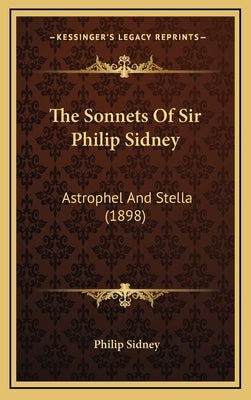 The Sonnets Of Sir Philip Sidney: Astrophel And Stella (1898) by Sidney, Philip