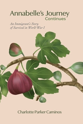 Annabelle's Journey Continues: An Immigrant's Story of Survival in World War I: by Parker Caminos, Charlotte