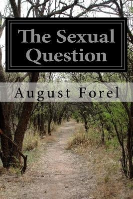 The Sexual Question: A Scientific, Psychological, Hygienic, and Sociological Study by Forel, August