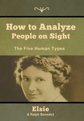 How to Analyze People on Sight: The Five Human Types by Benedict, Elsie Lincoln