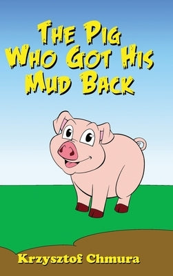 The Pig Who Got His Mud Back by Chmura, Krzysztof