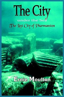The City Under the Sea: The Lost City of Pharmanston by Moulton, Ernie