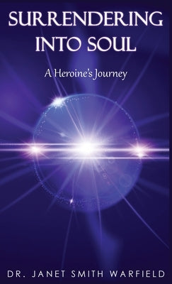 Surrendering Into Soul: A Heroine's Journey by Smith Warfield, Janet