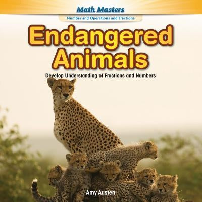 Endangered Animals: Develop Understanding of Fractions and Numbers by Austen, Amy