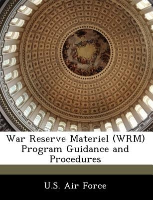 War Reserve Materiel (Wrm) Program Guidance and Procedures by U. S. Air Force