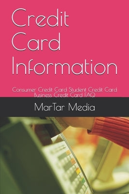Credit Card Information: Consumer Credit Card Student Credit Card Business Credit Card FAQ by Media, Martar
