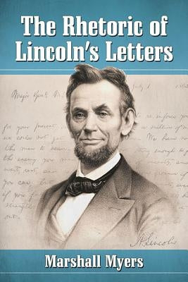 The Rhetoric of Lincoln's Letters by Myers, Marshall