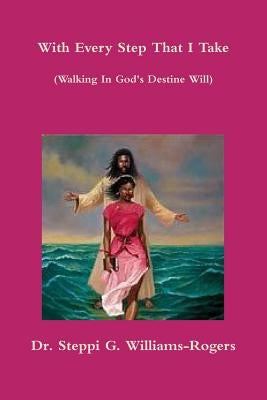 With Every Step That I Take by Williams-Rogers, Steppi G.