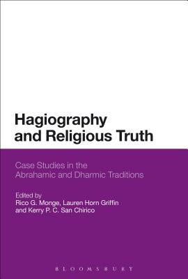 Hagiography and Religious Truth: Case Studies in the Abrahamic and Dharmic Traditions by Monge, Rico G.
