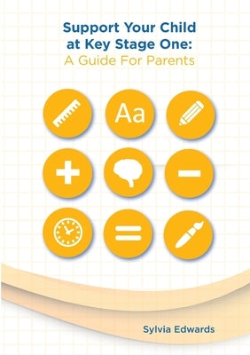 Support Your Child at Key Stage One: A Guide For Parents by Edwards, Sylvia