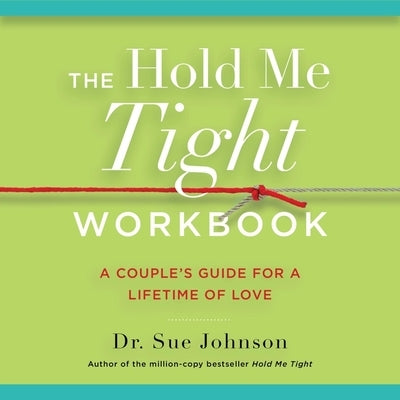 The Hold Me Tight Workbook: A Couple's Guide for a Lifetime of Love by Johnson, Sue