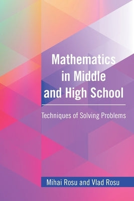 Mathematics in Middle and High School: Techniques of Solving Problems by Rosu, Mihai