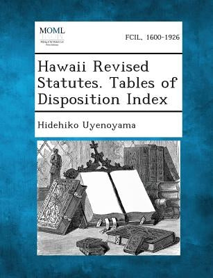 Hawaii Revised Statutes. Tables of Disposition Index by Uyenoyama, Hidehiko