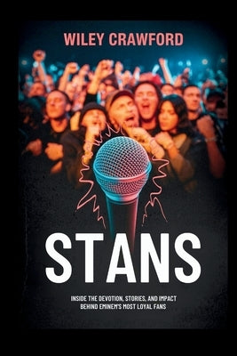Stans: Inside The Devotion, Stories, And Impact Behind Eminem's Most Loyal Fans by Crawford, Wiley