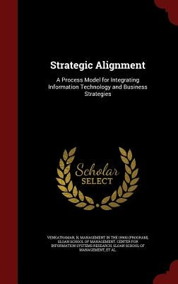 Strategic Alignment: A Process Model for Integrating Information Technology and Business Strategies by Venkatraman, N.