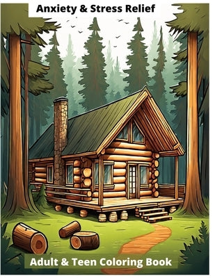 Embrace Calmness: An Anxiety and Stress Relief Adult & Teen Coloring Book - Relaxing Designs to Soothe the Mind.: Featuring 41 Cabin Sce by Publishing, S&m