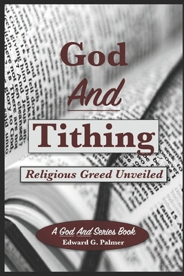 God And Tithing: Religious Greed Unveiled by Palmer, Edward Glen