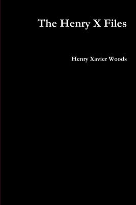 The Henry X-Files by Woods, Henry Xavier