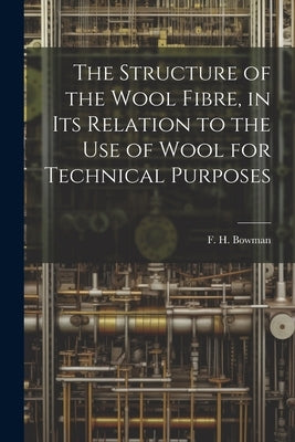 The Structure of the Wool Fibre, in its Relation to the use of Wool for Technical Purposes by Bowman, F. H. B. 1839