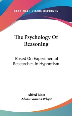 The Psychology Of Reasoning: Based On Experimental Researches In Hypnotism by Binet, Alfred