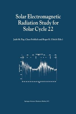 Solar Electromagnetic Radiation Study for Solar Cycle 22: Proceedings of the Solers22 Workshop Held at the National Solar Observatory, Sacramento Peak by Pap, Judit M.