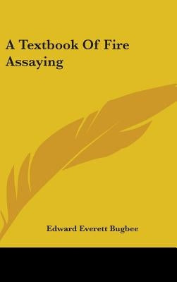 A Textbook Of Fire Assaying by Bugbee, Edward Everett