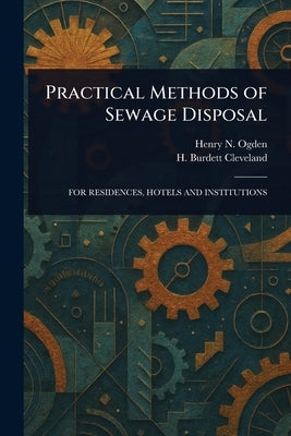 Practical Methods of Sewage Disposal by Ogden, Henry N. (Henry Neely)