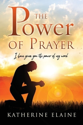 The Power of Prayer: I have given you the power of my word. by Elaine, Katherine