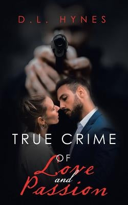 True Crime of Love and Passion by Hynes, D. L.