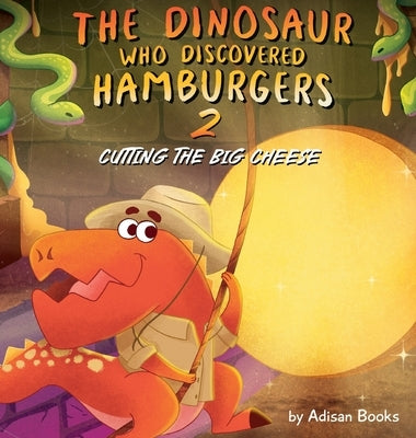 The Dinosaur Who Discovered Hamburgers 2: Cutting the Big Cheese by Books, Adisan