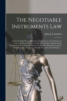 The Negotiable Instruments Law: From the Draft Prepared for the Commissioners on Uniformity of Laws, and Enacted in New York, Massachusetts, Rhode Isl by Crawford, John J. (John Jay) B. 1859