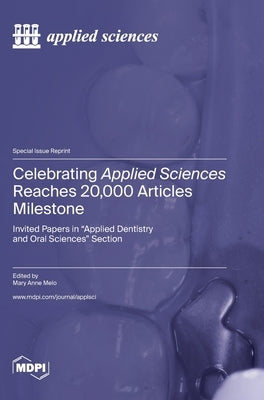 Celebrating Applied Sciences Reaches 20,000 Articles Milestone: Invited Papers in "Applied Dentistry and Oral Sciences" Section by Melo, Mary Anne