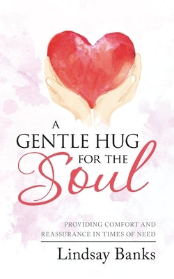 A Gentle Hug for the Soul: Providing comfort and reassurance in times of need by Banks, Lindsay