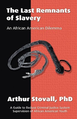 The Last Remnants of Slavery: An African American Dilemma by Stovall Ph. D., Arthur J.