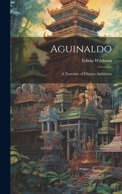 Aguinaldo: A Narrative of Filipino Ambitions by Wildman, Edwin