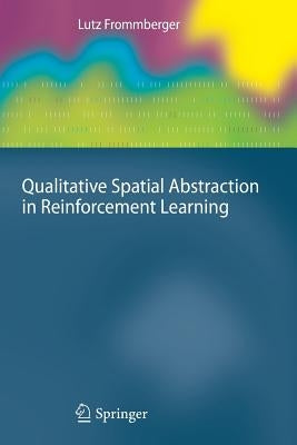 Qualitative Spatial Abstraction in Reinforcement Learning by Frommberger, Lutz