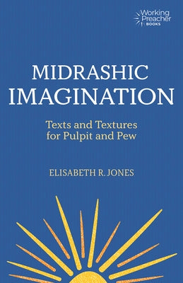 Midrashic Imagination: Texts and Textures for Pulpit and Pew by Jones, Elisabeth R.