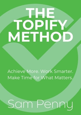 The Topify Method: Transform Big Dreams Into Daily Victories by Penny, Sam