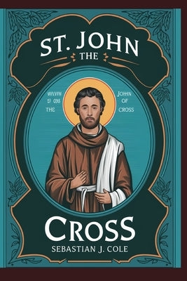 St. John of the Cross by Cole, Sebastian J.