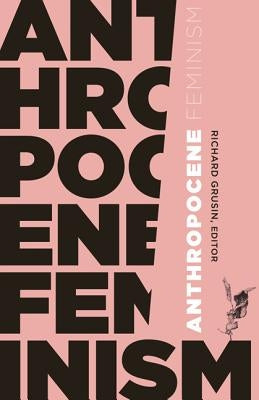Anthropocene Feminism by Grusin, Richard