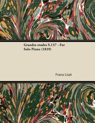 Grandes Études S.137 - For Solo Piano (1839) by Liszt, Franz