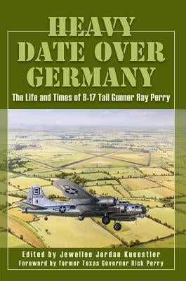 Heavy Date Over Germany: The Life and Times of B-17 Tail Gunner Ray Perry by Jordon Kuenstler, Jewellee