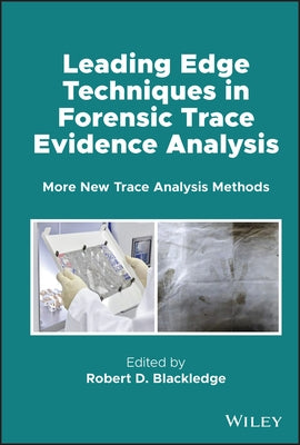 Leading Edge Techniques in Forensic Trace Evidence Analysis: More New Trace Analysis Methods by Blackledge, Robert D.