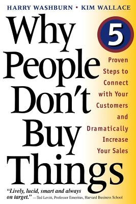 Why People Don't Buy Things: Five Five Proven Steps to Connect with Your Customers and Dramatically Improve Your Sales by Washburn, Harry