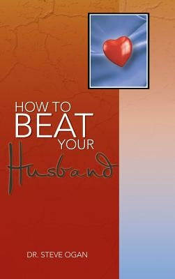 How to Beat Your Husband by Ogan, Steve