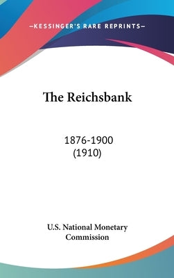 The Reichsbank: 1876-1900 (1910) by U. S. National Monetary Commission