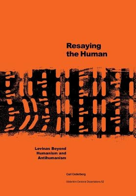 Resaying the human: Levinas beyond humanism and antihumanism by Cederberg, Carl