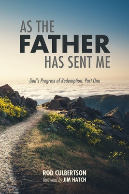 As the Father Has Sent Me: God's Progress of Redemption: Part One by Culbertson, Rod