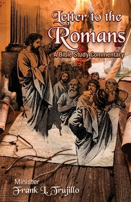 Letter to the Romans: A Bible Study Commentary by Trujillo, Frank L.