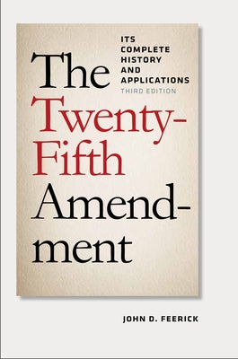 The Twenty-Fifth Amendment: Its Complete History and Applications, Third Edition by Feerick, John D.